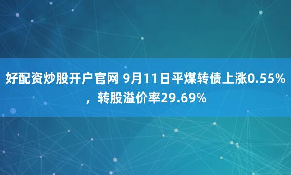 好配资炒股开户官网 9月11日平煤转债上涨0.55%，转股溢价率29.69%